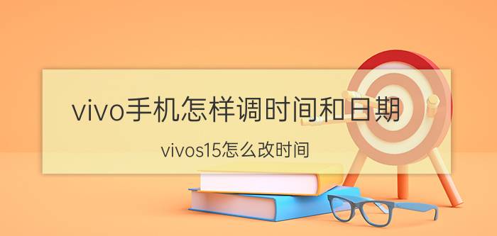 vivo手机怎样调时间和日期 vivos15怎么改时间？